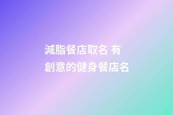 減脂餐店取名 有創意的健身餐店名-第1張-店鋪起名-玄機派